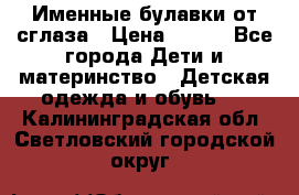 Именные булавки от сглаза › Цена ­ 250 - Все города Дети и материнство » Детская одежда и обувь   . Калининградская обл.,Светловский городской округ 